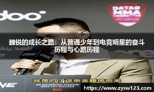 魏锐的成长之路：从普通少年到电竞明星的奋斗历程与心路历程