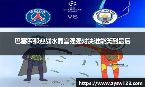 巴塞罗那迎战水晶宫强强对决谁能笑到最后