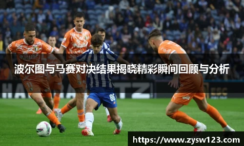 波尔图与马赛对决结果揭晓精彩瞬间回顾与分析
