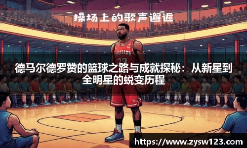 德马尔德罗赞的篮球之路与成就探秘：从新星到全明星的蜕变历程
